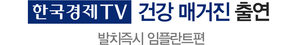 한국경제TV 건강스페셜 출연. 발치즉시 임플란트